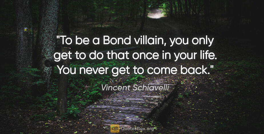 Vincent Schiavelli quote: "To be a Bond villain, you only get to do that once in your..."