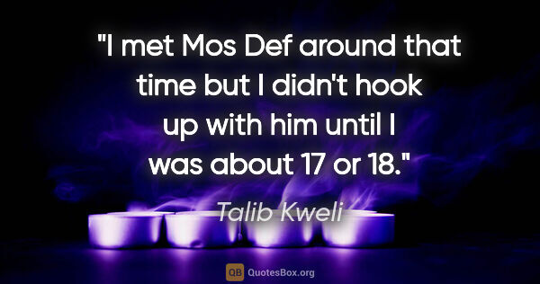 Talib Kweli quote: "I met Mos Def around that time but I didn't hook up with him..."