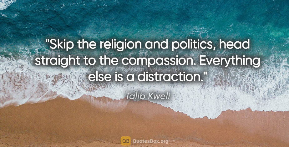 Talib Kweli quote: "Skip the religion and politics, head straight to the..."