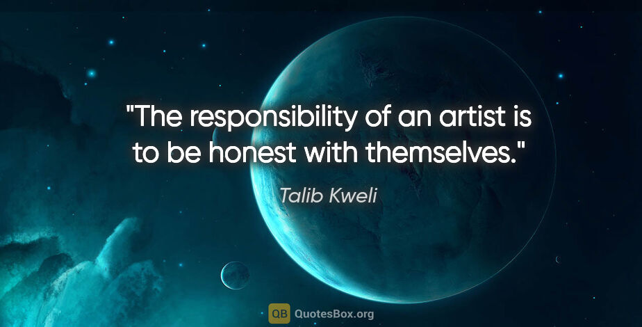 Talib Kweli quote: "The responsibility of an artist is to be honest with themselves."