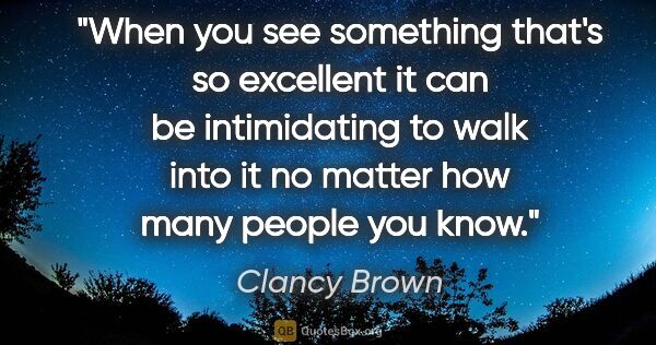 Clancy Brown quote: "When you see something that's so excellent it can be..."