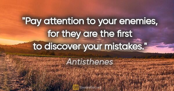 Antisthenes quote: "Pay attention to your enemies, for they are the first to..."