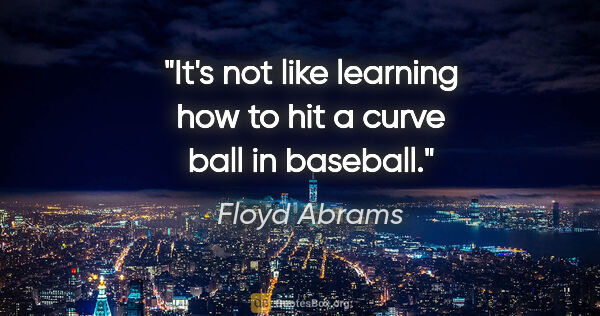 Floyd Abrams quote: "It's not like learning how to hit a curve ball in baseball."