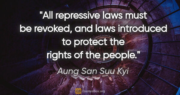 Aung San Suu Kyi quote: "All repressive laws must be revoked, and laws introduced to..."