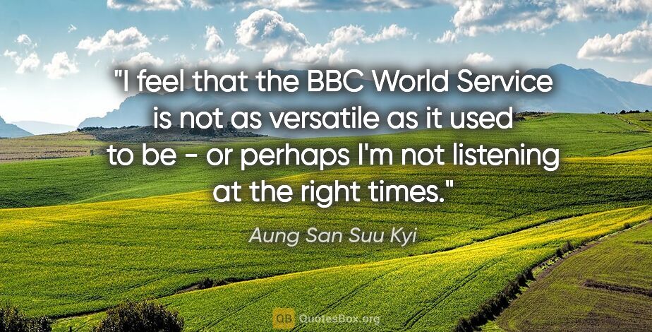 Aung San Suu Kyi quote: "I feel that the BBC World Service is not as versatile as it..."