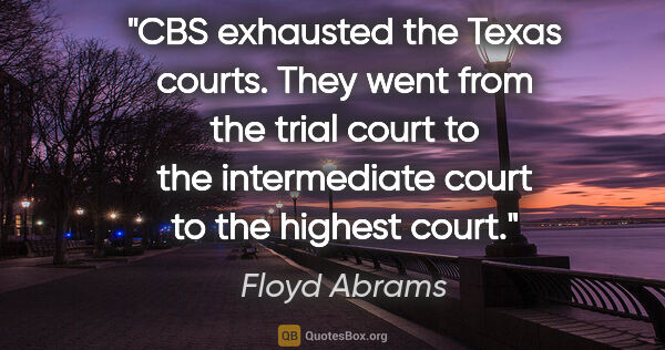 Floyd Abrams quote: "CBS exhausted the Texas courts. They went from the trial court..."
