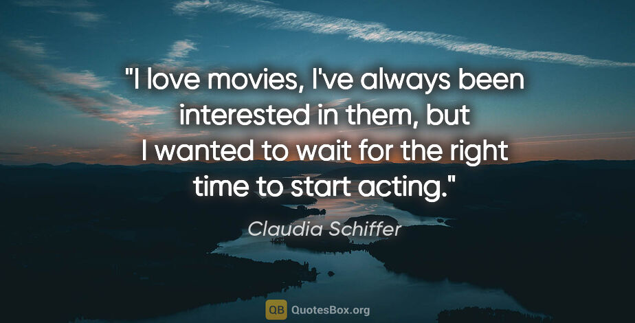 Claudia Schiffer quote: "I love movies, I've always been interested in them, but I..."