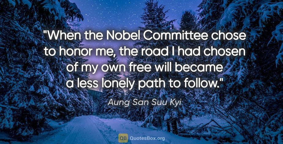 Aung San Suu Kyi quote: "When the Nobel Committee chose to honor me, the road I had..."