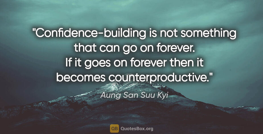 Aung San Suu Kyi quote: "Confidence-building is not something that can go on forever...."