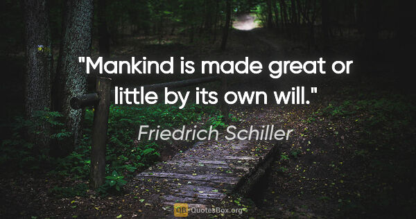 Friedrich Schiller quote: "Mankind is made great or little by its own will."