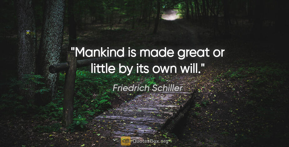 Friedrich Schiller quote: "Mankind is made great or little by its own will."
