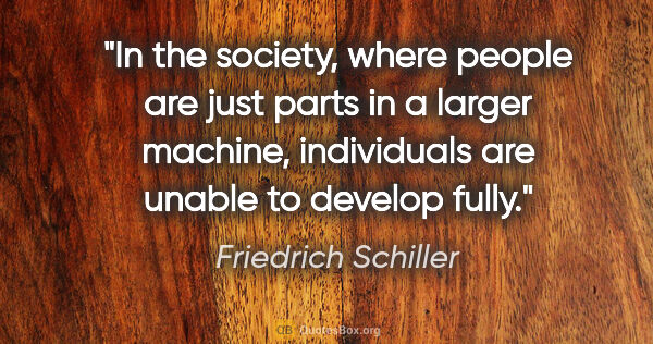 Friedrich Schiller quote: "In the society, where people are just parts in a larger..."