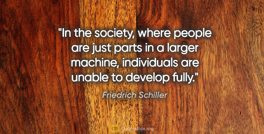 Friedrich Schiller quote: "In the society, where people are just parts in a larger..."