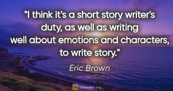 Eric Brown quote: "I think it's a short story writer's duty, as well as writing..."