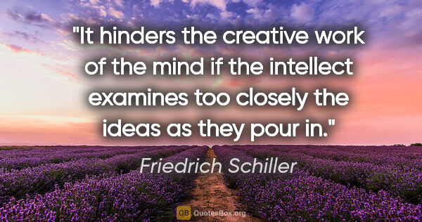 Friedrich Schiller quote: "It hinders the creative work of the mind if the intellect..."