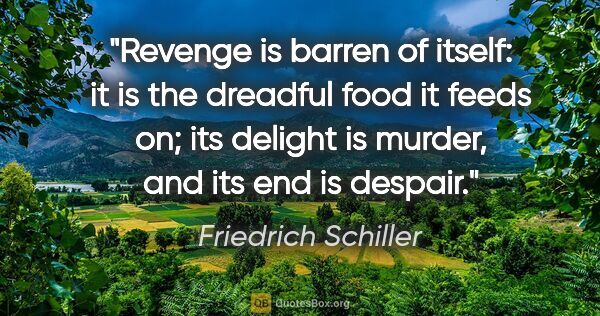 Friedrich Schiller quote: "Revenge is barren of itself: it is the dreadful food it feeds..."