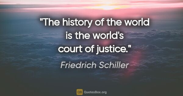 Friedrich Schiller quote: "The history of the world is the world's court of justice."