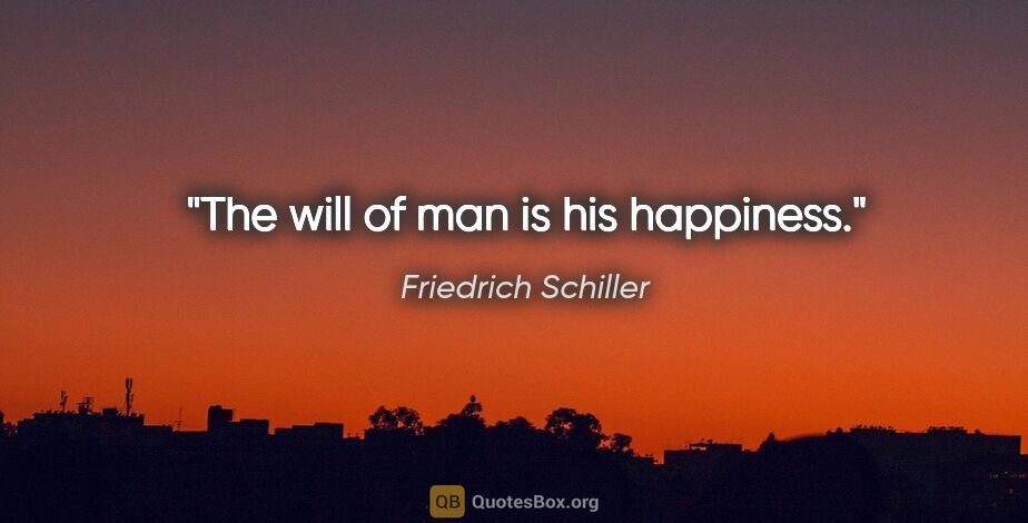 Friedrich Schiller quote: "The will of man is his happiness."
