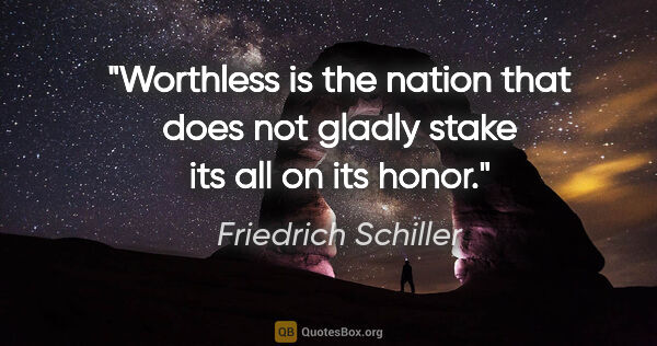 Friedrich Schiller quote: "Worthless is the nation that does not gladly stake its all on..."