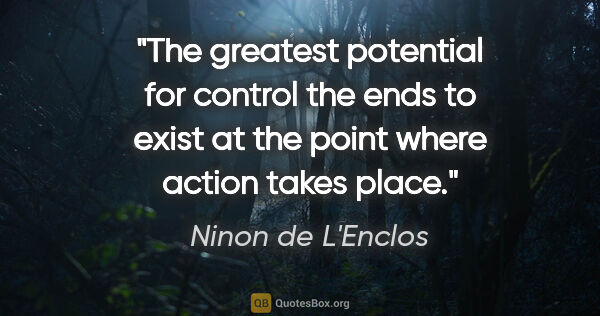 Ninon de L'Enclos quote: "The greatest potential for control the ends to exist at the..."