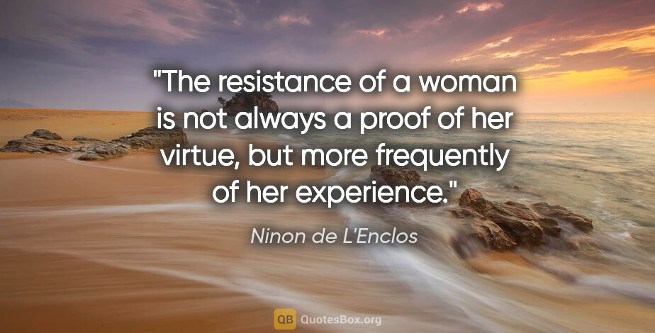 Ninon de L'Enclos quote: "The resistance of a woman is not always a proof of her virtue,..."