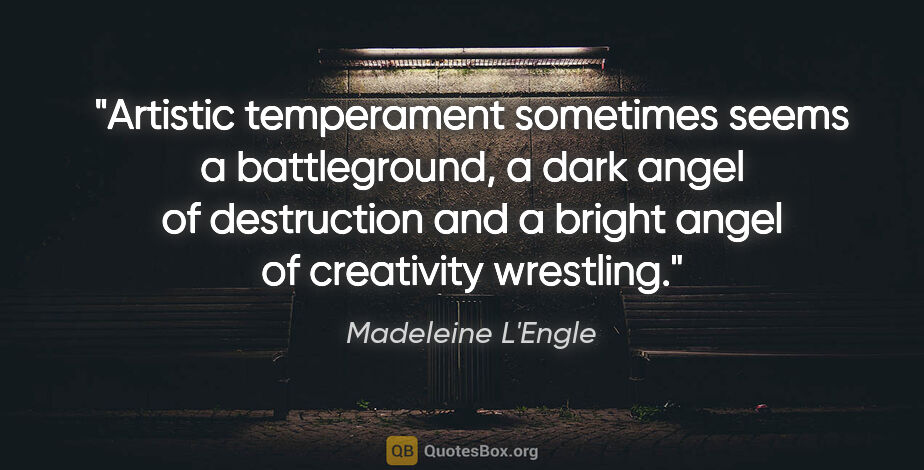 Madeleine L'Engle quote: "Artistic temperament sometimes seems a battleground, a dark..."