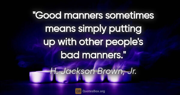 H. Jackson Brown, Jr. quote: "Good manners sometimes means simply putting up with other..."