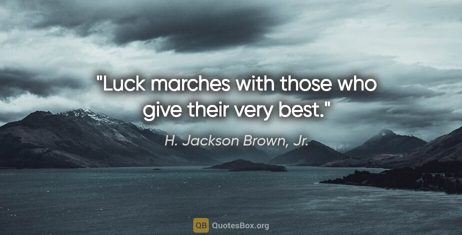 H. Jackson Brown, Jr. quote: "Luck marches with those who give their very best."