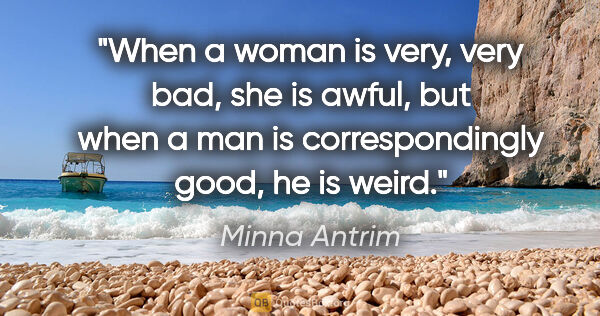 Minna Antrim quote: "When a woman is very, very bad, she is awful, but when a man..."