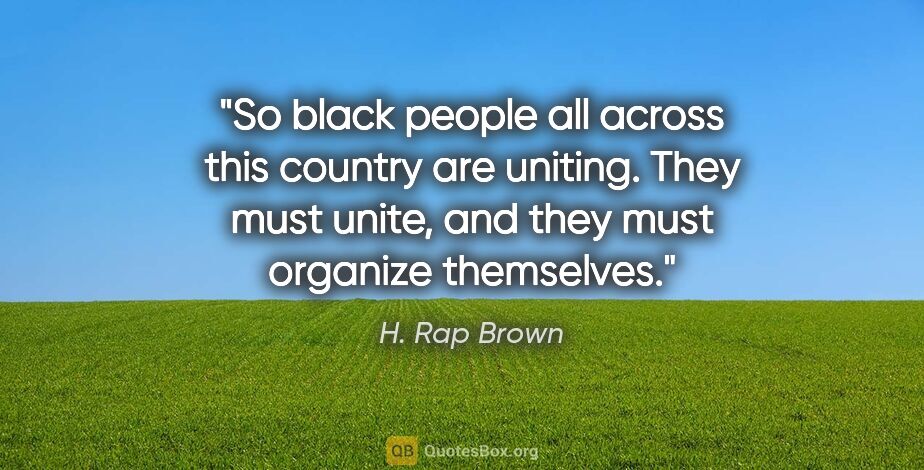 H. Rap Brown quote: "So black people all across this country are uniting. They must..."