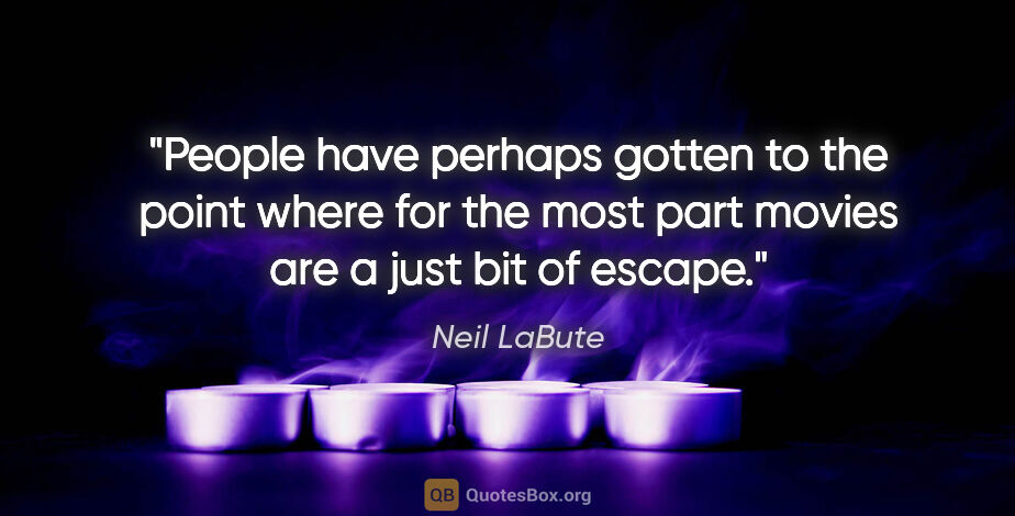 Neil LaBute quote: "People have perhaps gotten to the point where for the most..."