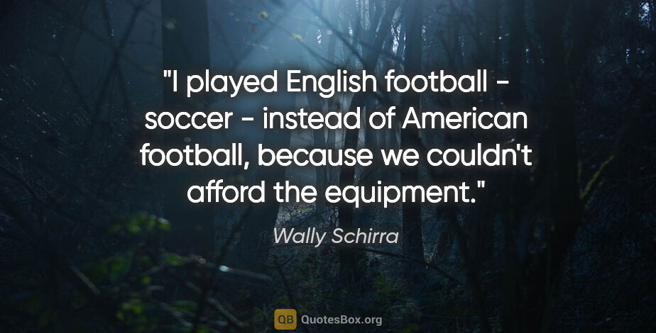 Wally Schirra quote: "I played English football - soccer - instead of American..."