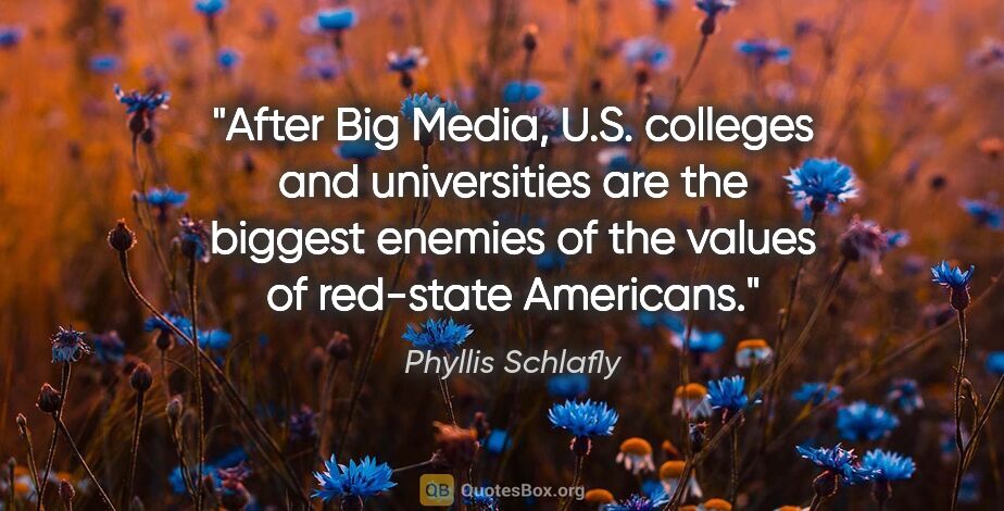 Phyllis Schlafly quote: "After Big Media, U.S. colleges and universities are the..."