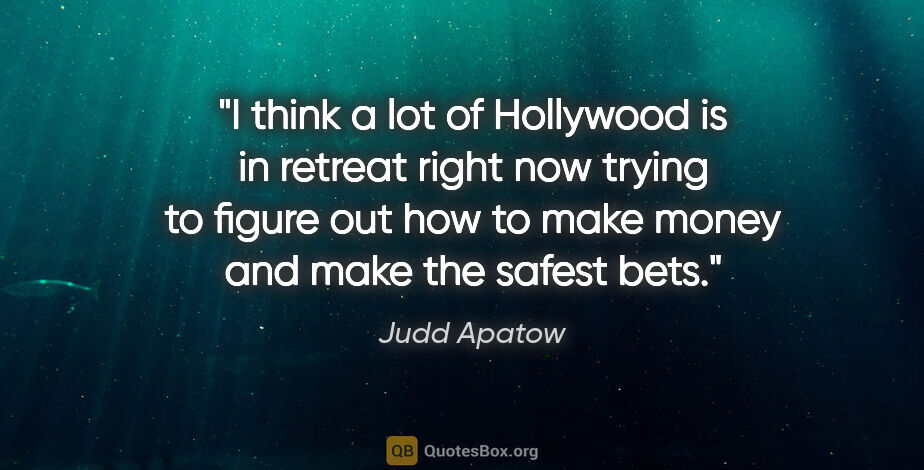 Judd Apatow quote: "I think a lot of Hollywood is in retreat right now trying to..."