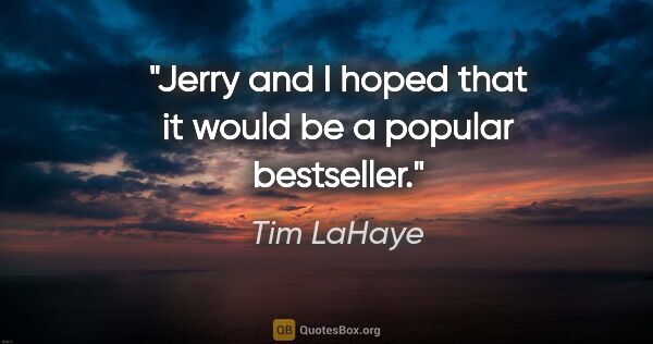 Tim LaHaye quote: "Jerry and I hoped that it would be a popular bestseller."