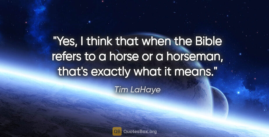Tim LaHaye quote: "Yes, I think that when the Bible refers to a horse or a..."