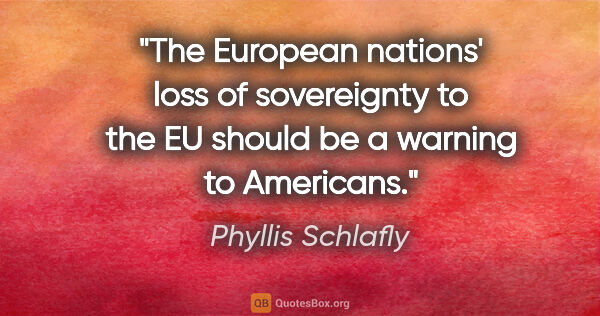 Phyllis Schlafly quote: "The European nations' loss of sovereignty to the EU should be..."