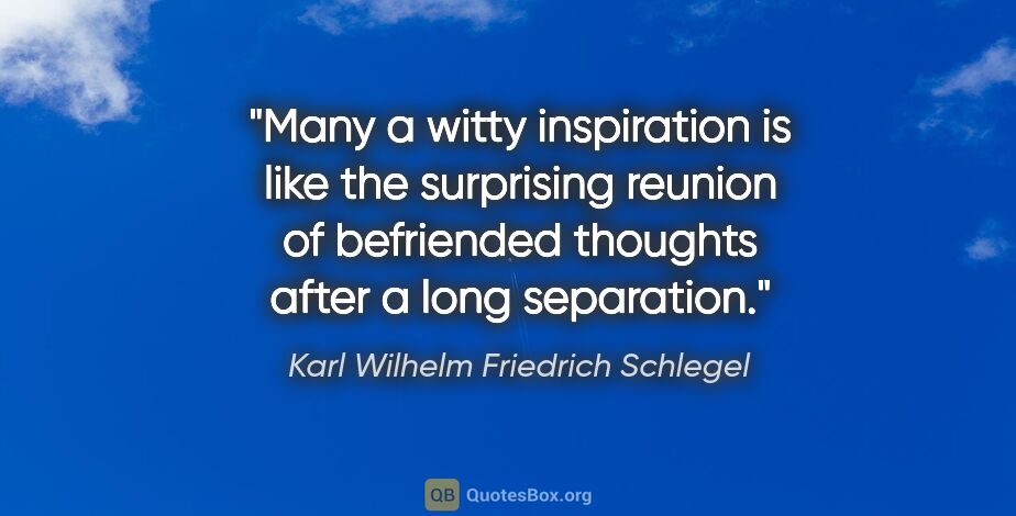 Karl Wilhelm Friedrich Schlegel quote: "Many a witty inspiration is like the surprising reunion of..."