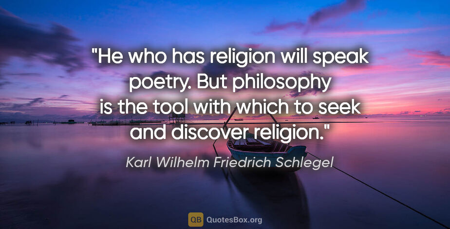 Karl Wilhelm Friedrich Schlegel quote: "He who has religion will speak poetry. But philosophy is the..."