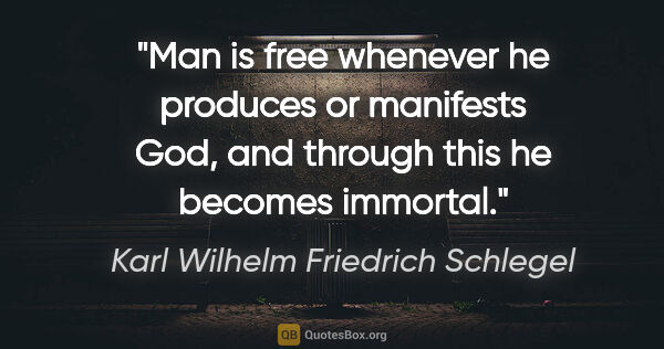 Karl Wilhelm Friedrich Schlegel quote: "Man is free whenever he produces or manifests God, and through..."