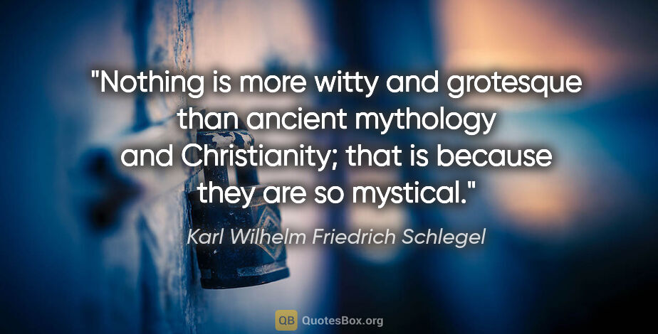 Karl Wilhelm Friedrich Schlegel quote: "Nothing is more witty and grotesque than ancient mythology and..."