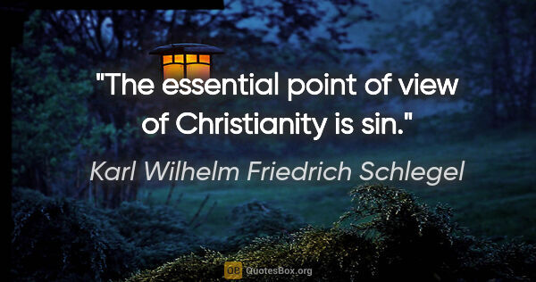Karl Wilhelm Friedrich Schlegel quote: "The essential point of view of Christianity is sin."