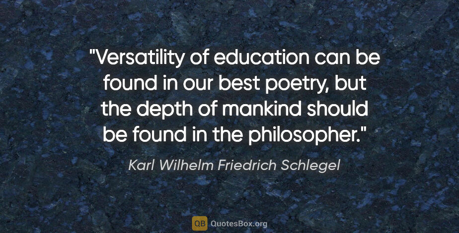Karl Wilhelm Friedrich Schlegel quote: "Versatility of education can be found in our best poetry, but..."