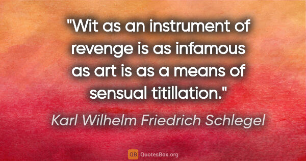Karl Wilhelm Friedrich Schlegel quote: "Wit as an instrument of revenge is as infamous as art is as a..."
