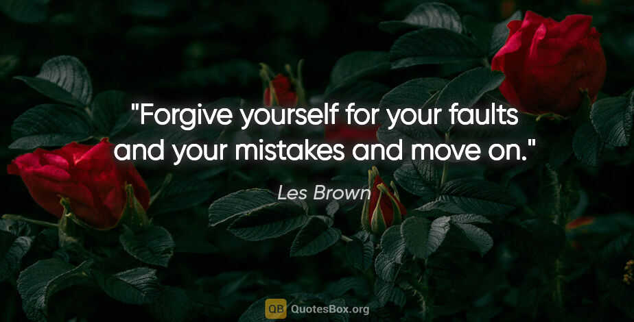 Les Brown quote: "Forgive yourself for your faults and your mistakes and move on."