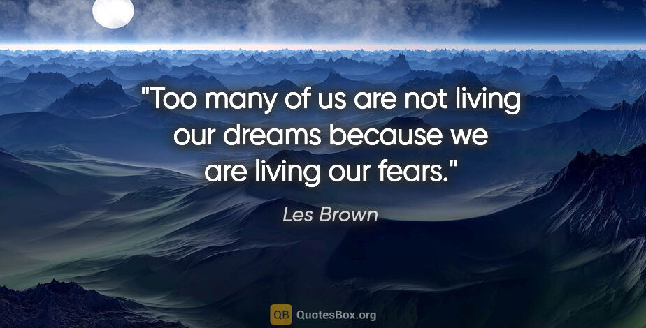 Les Brown quote: "Too many of us are not living our dreams because we are living..."