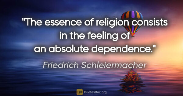 Friedrich Schleiermacher quote: "The essence of religion consists in the feeling of an absolute..."