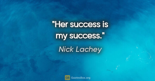 Nick Lachey quote: "Her success is my success."