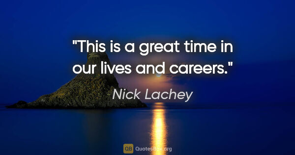 Nick Lachey quote: "This is a great time in our lives and careers."