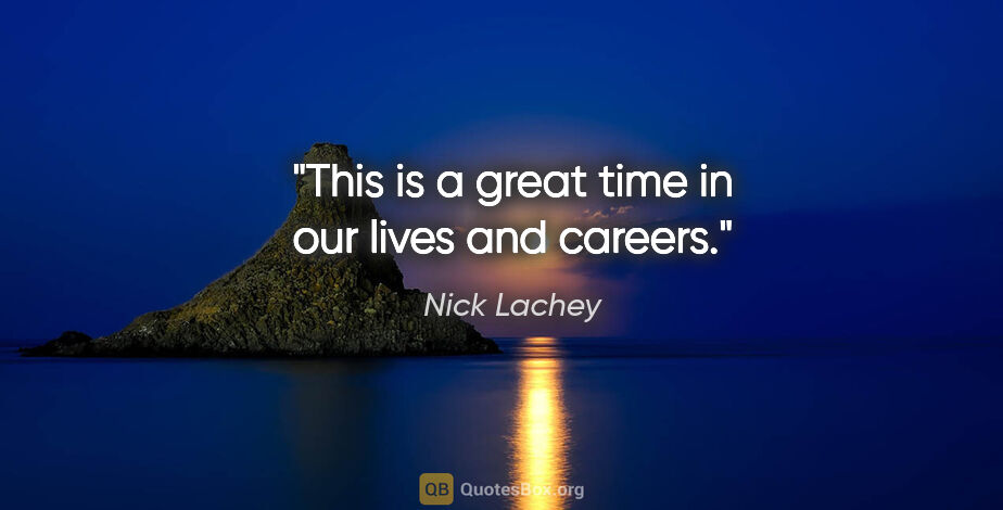 Nick Lachey quote: "This is a great time in our lives and careers."